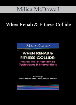 Milica McDowell - When Rehab & Fitness Collide: Proven Pre- & Post-Rehab Techniques & Interventions