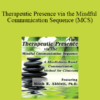 Mitch Abblett - Therapeutic Presence via the Mindful Communication Sequence (MCS): A Mindfulness-Based Communication Method for Clinicians