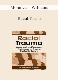 Monnica T Williams - Racial Trauma: Assessment and Treatment Techniques for Trauma Rooted in Racism