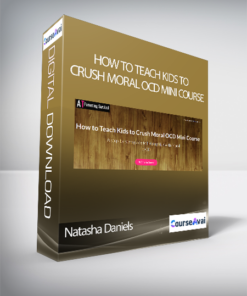 Natasha Daniels - How to Teach Kids to Crush Moral OCD Mini Course