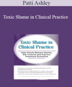Patti Ashley - Toxic Shame in Clinical Practice: Help Clients Release Shame