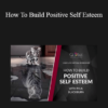 Paul Blackburn - How To Build Positive Self Esteem