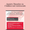 Paul Foxman - Anxiety Disorders in Children and Adolescents: Recognizing & Treating the Emerging Epidemic