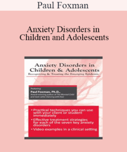 Paul Foxman - Anxiety Disorders in Children and Adolescents: Recognizing & Treating the Emerging Epidemic