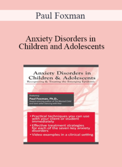 Paul Foxman - Anxiety Disorders in Children and Adolescents: Recognizing & Treating the Emerging Epidemic