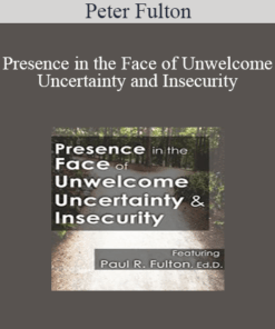 Peter Fulton - Presence in the Face of Unwelcome Uncertainty and Insecurity