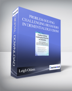 Problem-Solving Challenging Behaviors in Dementia: Person-Centered & Non-Pharmacologic Intervention Plans You Can Use the Next day! - Leigh Odom