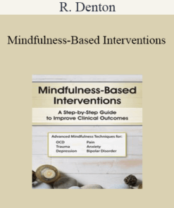 R. Denton - Mindfulness-Based Interventions: A Step-by-Step Guide to Improving Clinical Outcomes