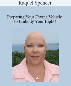 Raquel Spencer - Preparing Your Divine Vehicle to Embody Your Light!