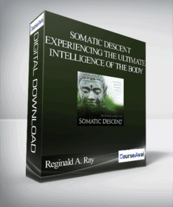 Reginald A. Ray – Somatic Descent Experiencing the Ultimate Intelligence of the Body