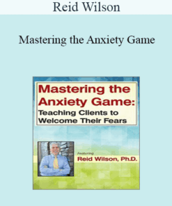 Reid Wilson - Mastering the Anxiety Game: Teaching Clients to Welcome Their Fears