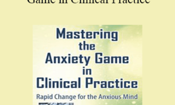 Reid Wilson - Mastering the Anxiety Game in Clinical Practice: Rapid Change for the Anxious Mind