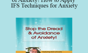 Richard C. Schwartz - Stop the Dread & Avoidance of Anxiety! How to Apply IFS Techniques for Anxiety