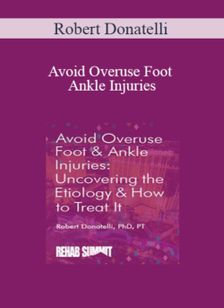 Robert Donatelli - Avoid Overuse Foot & Ankle Injuries: Uncovering the Etiology & How to Treat It