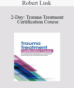 Robert Lusk - 2-Day: Trauma Treatment Certification Course: Comprehensive Strategies and Customizable Interventions for Enhanced Recovery