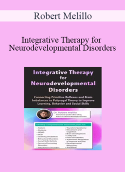 Robert Melillo - Integrative Therapy for Neurodevelopmental Disorders: Connecting Primitive Reflexes and Brain Imbalances to Polyvagal Theory to Improve Learning