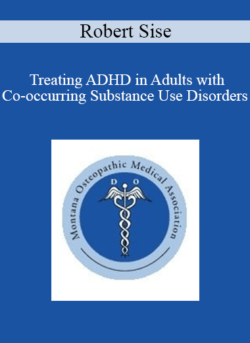 Robert Sise - Treating ADHD in Adults with Co-occurring Substance Use Disorders