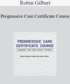 Robin Gilbert - Progressive Care Certificate Course: Conquer the High Acuity Patient