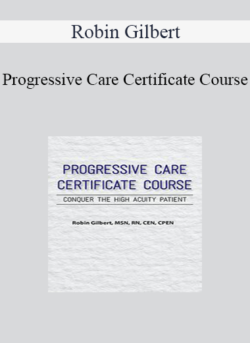 Robin Gilbert - Progressive Care Certificate Course: Conquer the High Acuity Patient