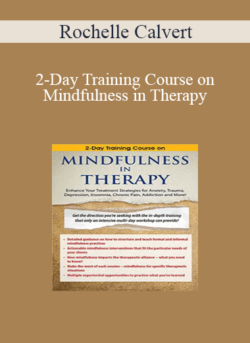 Rochelle Calvert - 2-Day Training Course on Mindfulness in Therapy: Enhance Your Treatment Strategies for Anxiety