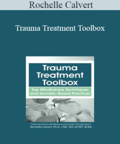 Rochelle Calvert - Trauma Treatment Toolbox: Top Mindfulness Techniques and Somatic-Based Practices