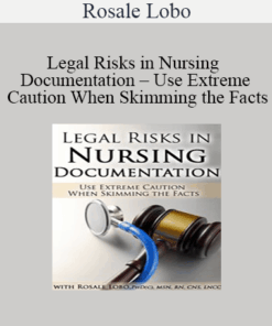 Rosale Lobo - Legal Risks in Nursing Documentation - Use Extreme Caution When Skimming the Facts