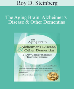 Roy D. Steinberg - The Aging Brain: Alzheimer’s Disease & Other Dementias: 2-Day Comprehensive Training Course