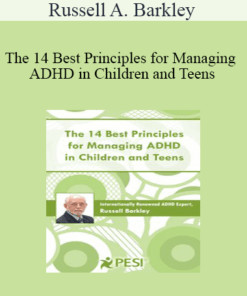 Russell A. Barkley - The 14 Best Principles for Managing ADHD in Children and Teens
