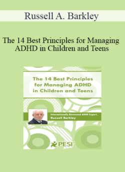 Russell A. Barkley - The 14 Best Principles for Managing ADHD in Children and Teens