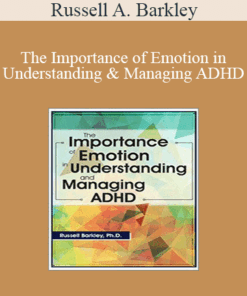 Russell A. Barkley - The Importance of Emotion in Understanding and Managing ADHD