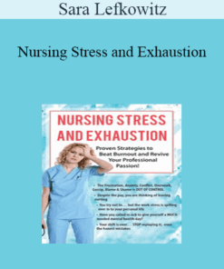 Sara Lefkowitz - Nursing Stress and Exhaustion: Proven Strategies to Beat Burnout and Revive Your Professional Passion!