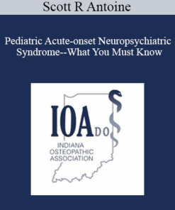 Scott R Antoine - Pediatric Acute-onset Neuropsychiatric Syndrome--What You Must Know