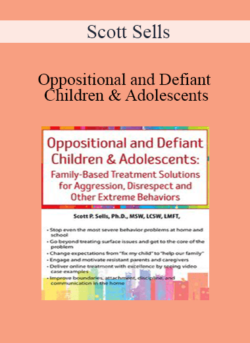 Scott Sells - Oppositional and Defiant Children & Adolescents: Family-Based Treatment Solutions for Aggression