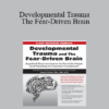 Sebern Fisher - Developmental Trauma and The Fear-Driven Brain: Applied Neuroscience to Provide Hope and Healing in Trauma Treatment