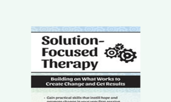 Seth Bernstein - Solution Focused Therapy: Building on What Works to Create Change and Get Results