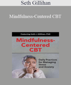 Seth Gillihan - Mindfulness-Centered CBT: Daily Practices for Managing Stress and Anxiety