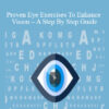 Sriram Balu - Proven Eye Exercises To Enhance Vision - A Step By Step Guide