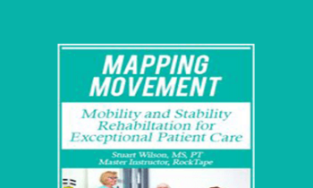 Stuart Wilson - Mapping Movement: Mobility and Stability Rehabilitation for Exceptional Patient Care