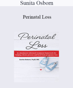 Sunita Osborn - Perinatal Loss: An Attachment-Informed Treatment Framework for Helping Clients Process and Heal from Pregnancy Loss