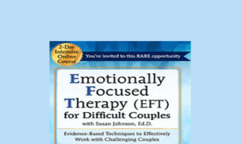 Susan Johnson - 2-Day Intensive Online Course: Emotionally Focused Therapy (EFT) for Difficult Couples Evidence-Based Techniques to Effectively Work With Challenging Couples