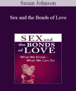 Susan Johnson - Sex and the Bonds of Love: What We Know - What We Can Do