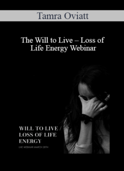 Tamra Oviatt - The Will to Live – Loss of Life Energy Webinar