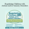 Teresa Garland - Regulating Children with Autism and/or Sensory Disorders: Cutting-Edge Interventions to Satisfy Sensory Cravings and Sensitivities