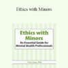 Terry Casey - Ethics with Minors: An Essential Guide for Mental Health Professionals