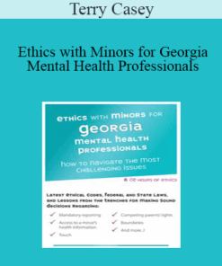 Terry Casey - Ethics with Minors for Georgia Mental Health Professionals: How to Navigate the Most Challenging Issues