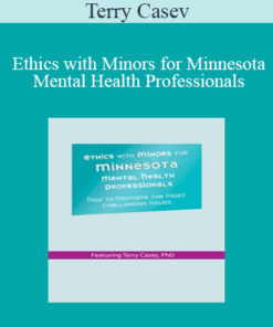 Terry Casey - Ethics with Minors for Minnesota Mental Health Professionals: How to Navigate the Most Challenging Issues