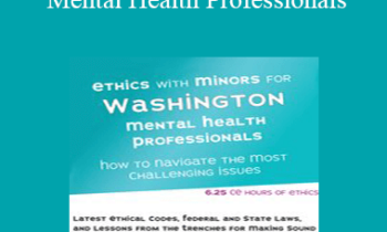 Terry Casey - Ethics with Minors for Washington Mental Health Professionals: How to Navigate the Most Challenging Issues