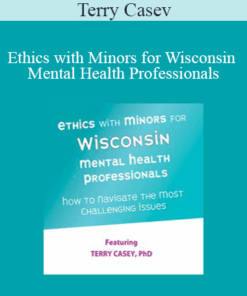 Terry Casey - Ethics with Minors for Wisconsin Mental Health Professionals: How to Navigate the Most Challenging Issues
