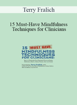 Terry Fralich - 15 Must-Have Mindfulness Techniques for Clinicians: Skills to Transform Your Treatment Plans for Stress