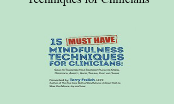 Terry Fralich - 15 Must-Have Mindfulness Techniques for Clinicians: Skills to Transform Your Treatment Plans for Stress